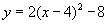 y = 2 times (x minus 4) squared minus 8